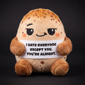 I hate everyone except you. You’re alright